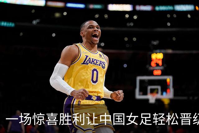 一场惊喜胜利让中国女足轻松晋级 期待冲击淘汰赛